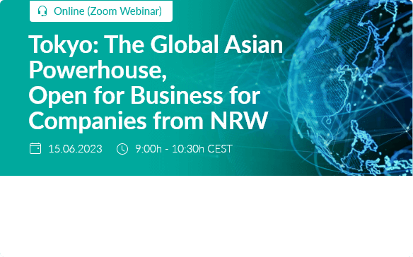 Tokyo: The Global Asian Powerhouse, Open for Business for Companies from NRW / 15.June 2023  9:00am (CEST) / Online (Zoom Webinar)
